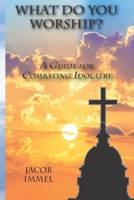 What Do You Worship? - A Guide for Combating Idolatry B0C2S9D6VC Book Cover