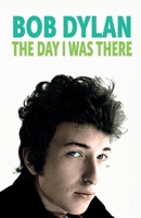 Bob Dylan - The Day I Was There 1915858488 Book Cover
