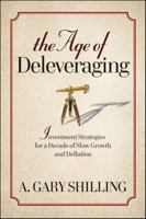 The Age of Deleveraging: Investment Strategies for a Decade of Slow Growth and Deflation 0470596368 Book Cover