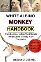 WHITE ALBINO MONKEY: From Beginner to Pro: The Ultimate Monkey Care Companion B0FP55ZLJH Book Cover