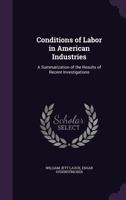 Conditions of Labor in American Industries: A Summarization of the Results of Recent Investigations 1357498837 Book Cover