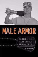 Male Armor: The Soldier-Hero in Contemporary American Culture (Cultural Frames, Framing Culture) 0813927536 Book Cover