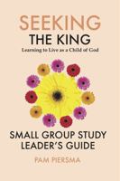 Seeking the King: Learning to Live as a Child of God: Small Group Study Leader's Guide B0F99MP8JV Book Cover