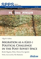 Migration as a (Geo-)Political Challenge in the Post-Soviet Space: Border Regimes, Policy Choices, Visa Agendas 3838213386 Book Cover