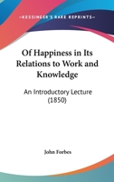 Of Happiness in Its Relations to Work and Knowledge, Lecture 1166934136 Book Cover