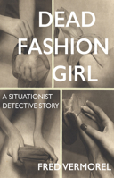 Dead Fashion Girl: A Situationist Detective Story 1907222715 Book Cover