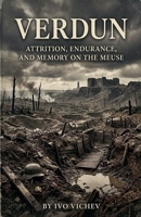 Verdun: Attrition, Endurance, and Memory on the Meuse B0GVVJGCK6 Book Cover