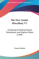 The New Asiatic Miscellany V1: Consisting Of Original Essays, Translations, And Fugitive Pieces 1166177947 Book Cover