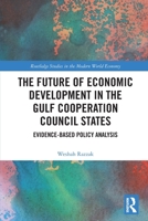 The Future of Economic Development in the Gulf Cooperation Council States: Evidence-Based Policy Analysis 1032264357 Book Cover