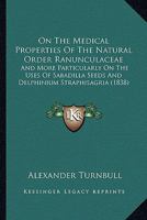 On The Medical Properties Of The Natural Order Ranunculaceae: And More Particularly On The Uses Of Sabadilla Seeds And Delphinium Straphisagria 1014092396 Book Cover