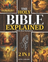 The Holy Bible Explained - Old & New Testament: A Life-Changing Journey With God Easily Understand God's Word, Apply His Eternal Truths Daily, And Tra 1806470128 Book Cover