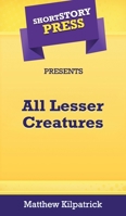 Short Story Press Presents All Lesser Creatures 164891232X Book Cover