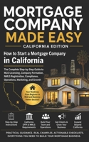 Mortgage Company Made Easy: California Edition: How to Start a Mortgage Company in California: Complete Beginner-to-Owner Guide From Zero Knowledge to MLO, QE, and Mortgage Company Owner B0H52WDBQ8 Book Cover