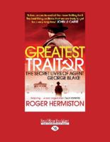 The Greatest Traitor: The Secret Lives of Agent George Blake 1781310467 Book Cover