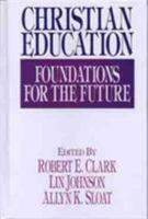 Christian Education: Foundations for the Future 0802416470 Book Cover