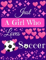 Just A Girl Who Loves Soccer: Soccer Composition Notebook Blank Journal, 8.5 x 11 120 Pages Gifts for Soccer Lovers 1691054836 Book Cover