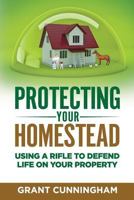 Protecting Your Homestead: Using a rifle to defend life on your property 1947404040 Book Cover