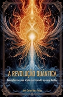 A REVOLUÇÃO QUÂNTICA: Transforme Sua Vida e o Mundo ao Seu Redor (Portuguese Edition) B0DZTDCSVF Book Cover