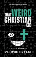 That Weird Christian Kid: A Poetic Narrative (The SAINT EXPRESS Series) B0CJ49KWZJ Book Cover