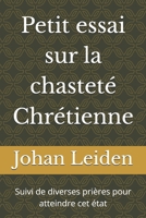 Petit essai sur la chasteté Chrétienne: Suivi de diverses prières pour atteindre cet état (French Edition) B0GG5TYM2K Book Cover
