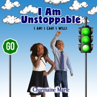 I Am Unstoppable : You Can Do Everything You Put Your Mind to Do. You Just Have to Believe in Yourself, Focus on Your Plans, and Know That Every Short and Long-Term Goal You Have Set, It's Reachable 1734255145 Book Cover
