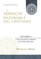 El Servicio Razonable del Cristiano - Vol. 4: La ley, las gracias cristianas y la oración del Señor 612503450X Book Cover