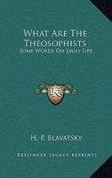 What Are The Theosophists: Some Words On Daily Life 1258977079 Book Cover