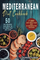 Mediterranean Diet Cookbook: 50 No Hassle Recipes in 30 minutes or less (Includes 7 Day Diet Meal Plan and 10 Secrets for Success) 1647139112 Book Cover