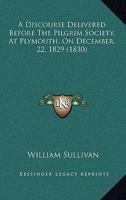 A Discourse Delivered Before The Pilgrim Society, At Plymouth, On December, 22, 1829 (1830) 1437452337 Book Cover