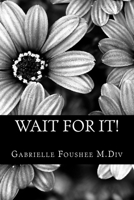 Wait for It!: A Practical Guide and Workbook for Single Women and Women Rededicating Themselves Back to Their Godly Mate! 1974560554 Book Cover