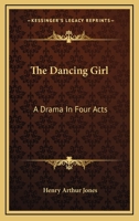 The Dancing Girl: A Drama In Four Acts 1163589489 Book Cover