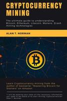 Cryptocurrency mining: The ultimate guide to understanding Bitcoin, Ethereum, Litecoin, Monero, Zcash mining technologies 1977674909 Book Cover