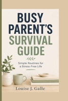 BUSY PARENT'S SURVIVAL GUIDE: Simple Routines for a Stress-Free Life B0GYJCT4N6 Book Cover