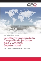 La Labor Misionera de la Compañía de Jesús en Asia y América Septentrional: Los Casos de Filipinas y California 6203586013 Book Cover