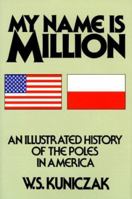 My Name Is Million: An Illustrated History of the Poles in America 0385122284 Book Cover