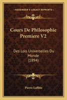 Cours De Philosophie Premiere V2: Des Lois Universelles Du Monde (1894) 1166761320 Book Cover