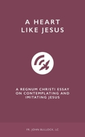 A Heart Like Jesus: A Regnum Christi Essay on Contemplating and Imitating Jesus B08MV3KHD4 Book Cover