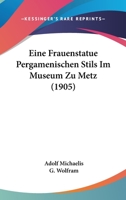 Eine Frauenstatue Pergamenischen Stils Im Museum Zu Metz (1905) 1161146164 Book Cover