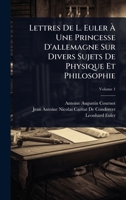 Lettres De L. Euler Ã Une Princesse D'allemagne Sur Divers Sujets De Physique Et Philosophie (French Edition) 1023715414 Book Cover