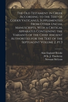 The Old Testament in Greek According to the Text of Codex Vaticanus, Supplemented From Other Uncial Manuscripts, With a Critical Apparatus Containing ... for the Text of the Septuagint Volume 2, pt.3 1021951536 Book Cover