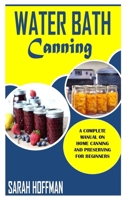 Water Bath Canning: Everything you need to know about Water Bath Canning and Food Preservation B09GJKK9CV Book Cover