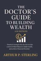 The Doctor’s Guide to Building Wealth (UK Edition): Practical strategies for doctors to take control of their finances, build wealth, and achieve financial freedom (The Professional Wealth Series) B0FXPWTN7P Book Cover