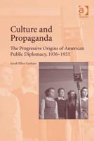 Culture and Propaganda: The Progressive Origins of American Public Diplomacy, 1936-1953 1472459024 Book Cover