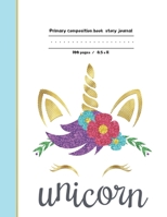 Primary composition book story journal: Unicorn Write and Draw primary journal for kids Grades K-2, Dashed midline with story picture space /100 pages unicorns composition notebook 167111566X Book Cover