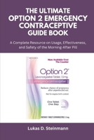 The Ultimate Option 2 Emergency Contraceptive Guide Book: A Complete Resource on Usage, Effectiveness, and Safety of the Morning-After Pill B0FN84LCCX Book Cover