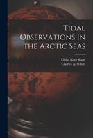 Tidal Observations In The Arctic Seas By Elisha Kent Kane Made During The Second Grinnell Expedition In Search Of Sir John Franklin, In 1853, 1854, ... Reduced And Discussed By Charles A. Schott 1286533368 Book Cover