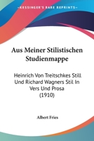 Aus Meiner Stilistischen Studienmappe: Heinrich Von Treitschkes Still Und Richard Wagners Stil In Vers Und Prosa (1910) 1160309329 Book Cover