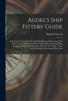 Audel's Ship Fitters' Guide: A Practical Treatise On Steel Ship Building and Repairing, with Instruction in Mold Loft Work, Lifting, Duplicating, ... Terms and Definitiions, Developing Plates and 1015765181 Book Cover