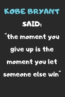 Kobe Bryant Said: " the Moment You Give Up Is the Moment You Let Someone Else Win " a Quote Noteboof of the Huge Influencer Kobe Bryant Named " the Black Mamba" 100 Pages and 6 by 9 Inches B084B23HK5 Book Cover