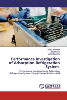 Performance Investigation of Adsorption Refrigeration System: Performance Investigation of Adsorption Refrigeration System Using Activated Carbon- NH3 6202563486 Book Cover